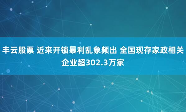 丰云股票 近来开锁暴利乱象频出 全国现存家政相关企业超302.3万家